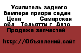 Усилитель заднего бампера приора седан › Цена ­ 200 - Самарская обл., Тольятти г. Авто » Продажа запчастей   